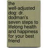 The Well-Adjusted Dog: Dr. Dodman's Seven Steps To Lifelong Health And Happiness For Your Best Friend door Nicholas H. Dodman