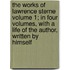 The Works of Lawrence Sterne Volume 1; In Four Volumes, with a Life of the Author, Written by Himself