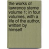 The Works of Lawrence Sterne Volume 1; In Four Volumes, with a Life of the Author, Written by Himself door Laurence Sterne