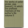 The Works of Peter Pindar, Esq. [Pseud.]; To Which Are Prefixed Memoirs of the Author's Life Volume 5 door Peter Pindar