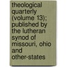 Theological Quarterly (Volume 13); Published By The Lutheran Synod Of Missouri, Ohio And Other-States door Lutheran Synod of Missouri