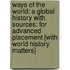 Ways of the World: A Global History with Sources: For Advanced Placement [With World History Matters]