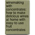 Winemaking with Concentrates: How to Make Delicious Wines at Home with Easy-To-Use Fruit Concentrates