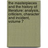 the Masterpieces and the History of Literature: Analysis, Criticism, Character and Incident, Volume 7 by Julian Hawthorne