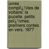 Uvres Complï¿½Tes De Voltaire: La Pucelle. Petits Poï¿½Mes. Premiers Contes En Vers. 1877 door Louis Moland