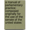 A Manual of Parliamentary Practice; Composed Originally for the Use of the Senate of the United States door Thomas Jefferson