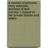 A Memoir of Princess Mary Adelaide, Duchess of Teck Volume 1; Based on Her Private Diaries and Letters door Clement Kinloch-Cooke
