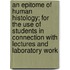 An Epitome of Human Histology; For the Use of Students in Connection with Lectures and Laboratory Work