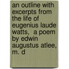 An Outline with Excerpts from  The Life of Eugenius Laude Watts,  a Poem by Edwin Augustus Atlee, M. D by Edwin Augustus Atlee