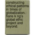 Constructing Ethical Patterns in Times of Globalization.: Hans K Ng's Global Ethic Project and Beyond.