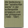 Die Bedeutung der "asiatischen Werte" in der Außenpolitik Singapurs und der Philippinen (1990 - 1997) door Frank Stadelmaier