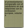 El Protestantismo Comparado Con El Catolicismo En Sus Relaciones Con La Civilizacion Europea, Volume 4 by Jaime Luciano Balmes