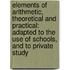 Elements of Arithmetic, Theoretical and Practical: Adapted to the Use of Schools, and to Private Study