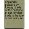 England's Treasure by Forraign Trade or the Ballance of Our Forraign Trade Is the Rule of Our Treasure door Thomas Munck