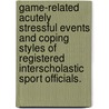 Game-Related Acutely Stressful Events And Coping Styles Of Registered Interscholastic Sport Officials. door Bryon R. Martin