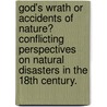 God's Wrath Or Accidents Of Nature? Conflicting Perspectives On Natural Disasters In The 18Th Century. door Christoph Weber