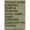 Harcourt School Publishers Health & Fitness/Be Active: Reader Health 2004/2006 Grade Pre-K the Morning by Hsp