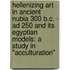 Hellenizing Art in Ancient Nubia 300 B.C. - Ad 250 and Its Egyptian Models: A Study in "Acculturation"