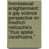 Homosexual Enlightenment: A Gay Science Perspective On Friedrich Nietzsche's "Thus Spoke Zarathustra." by Douglas G. Sadownick