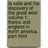 La Salle and the Discovery of the Great West Volume 1; France and England in North America. Part Third