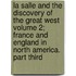 La Salle and the Discovery of the Great West Volume 2; France and England in North America. Part Third