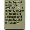 Metaphysical Magazine (Volume 19); A Monthly Review Of The Occult Sciences And Metaphysical Philosophy door Books Group