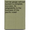 Narrow Gauge Railroad System a Complete Success. Its Adaptability to the Business of the Pacific Coast door William Stuart Watson
