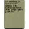 Our Antipodes; Or, Residence and Rambles in the Australian Colonies: with a Glimpse of the Gold Fields door Godfrey Charles Mundy