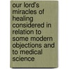 Our Lord's Miracles of Healing Considered in Relation to Some Modern Objections and to Medical Science door Thomas Waugh Belcher