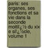 Paris: Ses Organes, Ses Fonctions Et Sa Vie Dans La Seconde Moitiï¿½ Du Xix E Siï¿½Cle, Volume 1
