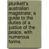 Plunkett's Australian Magistrate; A Guide to the Duties of a Justice of the Peace, with Numerous Forms door John Hubert Plunkett