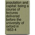 Population And Capital: Being A Course Of Lectures Delivered Before The University Of Oxford In 1853-4