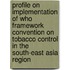 Profile On Implementation Of Who Framework Convention On Tobacco Control In The South-east Asia Region