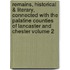 Remains, Historical & Literary, Connected with the Palatine Counties of Lancaster and Chester Volume 2