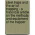 Steel Traps And The Art Of Trapping - A Historical Article On The Methods And Equipment Of The Trapper