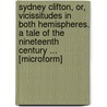 Sydney Clifton, Or, Vicissitudes in Both Hemispheres. a Tale of the Nineteenth Century ... [Microform] door Theodore S 1807 Fay