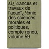 Sï¿½Ances Et Travaux De L'Acadï¿½Mie Des Sciences Morales Et Politiques, Compte Rendu, Volume 59 door Acad�Mie Des Sci Morales Et Politiques