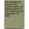 The Educational Policy of the Unionist Party; An Address Given to the United Club on November 13, 1901 door Sir Richard Claverhouse Jebb