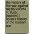 The History of the War Against Russia Volume 4; Illustr. [Ruckent.] Nolan's History of the Russian War