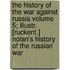 The History of the War Against Russia Volume 5; Illustr. [Ruckent.] Nolan's History of the Russian War