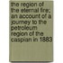 The Region Of The Eternal Fire; An Account Of A Journey To The Petroleum Region Of The Caspian In 1883