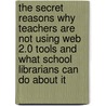 The Secret Reasons Why Teachers are Not Using Web 2.0 Tools and What School Librarians Can Do About it by Peggy Milam Creighton