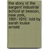 The Story of the Sargent Industrial School at Beacon, New York, 1891-1916; Told by Sarah Louise Arnold