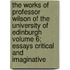The Works of Professor Wilson of the University of Edinburgh Volume 6; Essays Critical and Imaginative