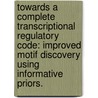 Towards A Complete Transcriptional Regulatory Code: Improved Motif Discovery Using Informative Priors. by Leelavati Narlikar