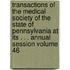 Transactions of the Medical Society of the State of Pennsylvania at Its . . . Annual Session Volume 46