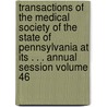 Transactions of the Medical Society of the State of Pennsylvania at Its . . . Annual Session Volume 46 by Medical Society of the Pennsylvania