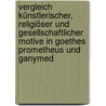 Vergleich künstlerischer, religiöser und gesellschaftlicher Motive in Goethes Prometheus und Ganymed by Susanne Fass