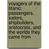 Voyagers Of The Titanic: Passengers, Sailors, Shipbuilders, Aristocrats, And The Worlds They Came From door Richard Davenport-Hines