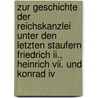 Zur Geschichte Der Reichskanzlei Unter Den Letzten Staufern Friedrich Ii., Heinrich Vii. Und Konrad Iv door Onbekend
